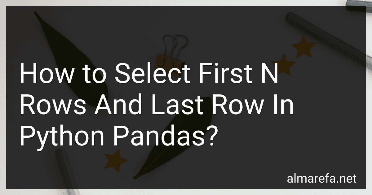 How to Select First N Rows And Last Row In Python Pandas? preview