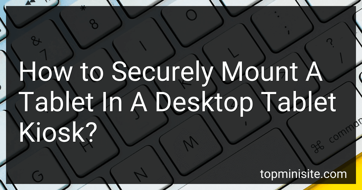 How to Securely Mount A Tablet In A Desktop Tablet Kiosk? image