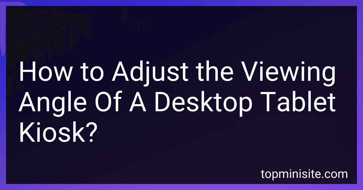 How to Adjust the Viewing Angle Of A Desktop Tablet Kiosk? image
