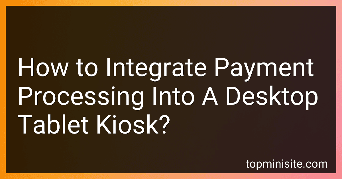 How to Integrate Payment Processing Into A Desktop Tablet Kiosk? image