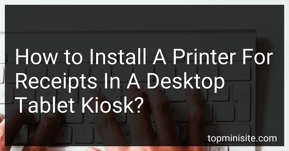 How to Install A Printer For Receipts In A Desktop Tablet Kiosk? image