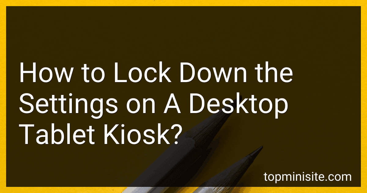 How to Lock Down the Settings on A Desktop Tablet Kiosk? image