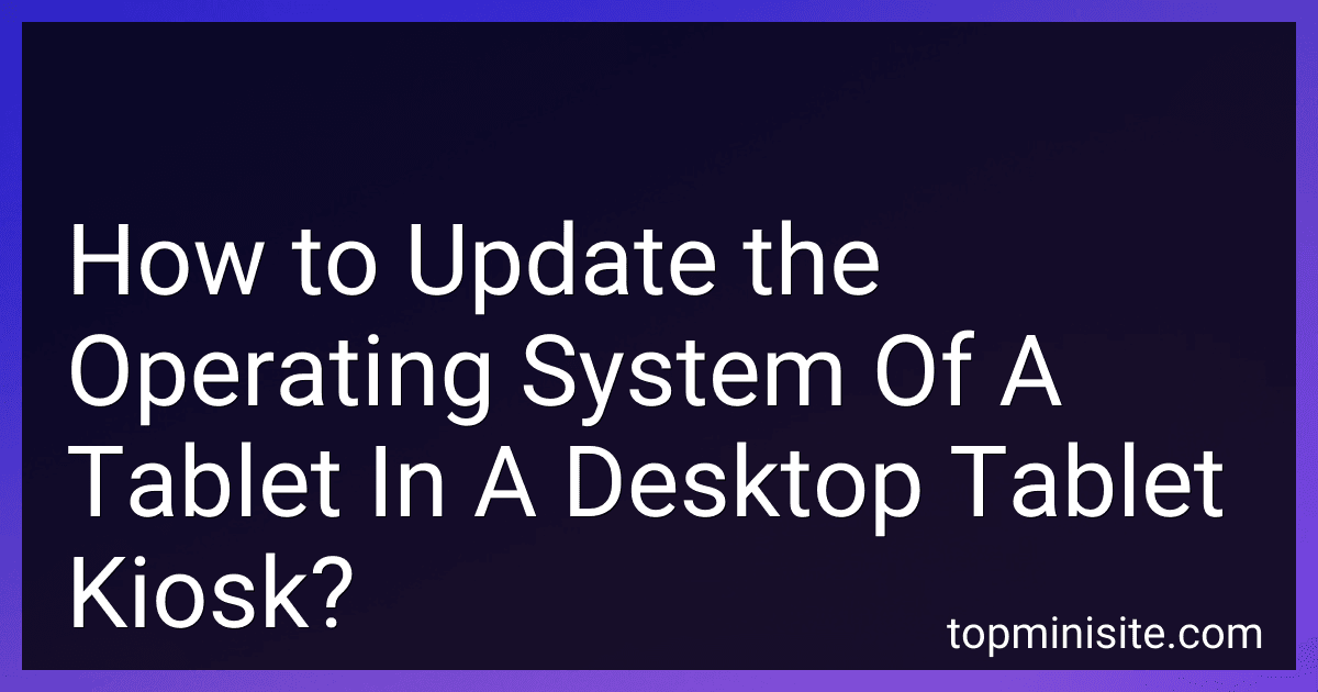 How to Update the Operating System Of A Tablet In A Desktop Tablet Kiosk? image
