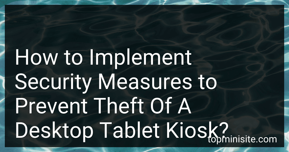 How to Implement Security Measures to Prevent Theft Of A Desktop Tablet Kiosk? image