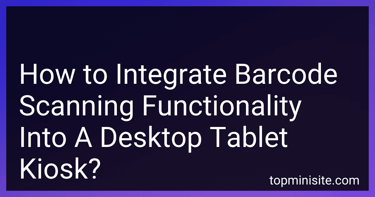 How to Integrate Barcode Scanning Functionality Into A Desktop Tablet Kiosk? image