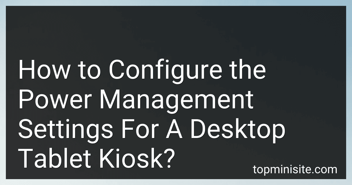 How to Configure the Power Management Settings For A Desktop Tablet Kiosk? image