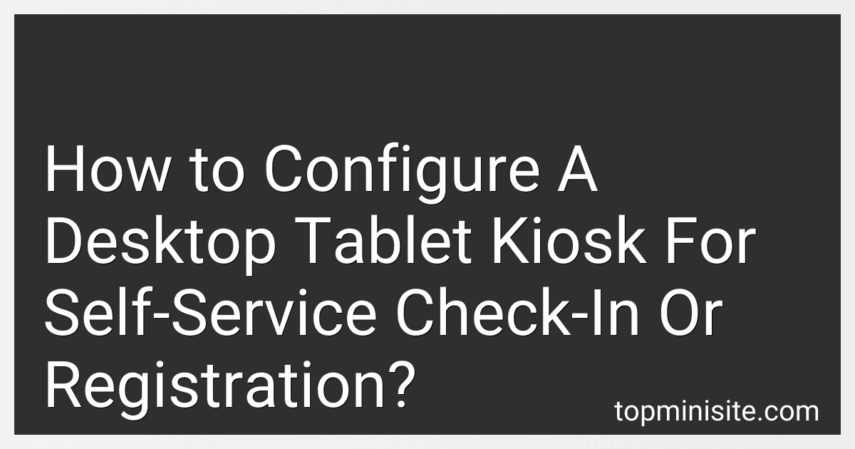 How to Configure A Desktop Tablet Kiosk For Self-Service Check-In Or Registration? image