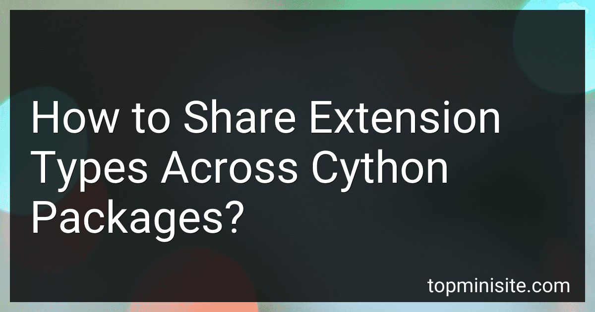 How to Share Extension Types Across Cython Packages? image
