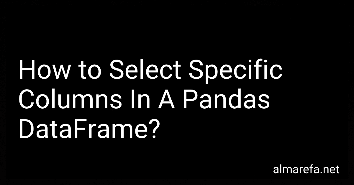 How to Select Specific Columns In A Pandas DataFrame? preview