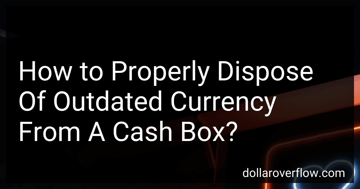 How to Properly Dispose Of Outdated Currency From A Cash Box? image