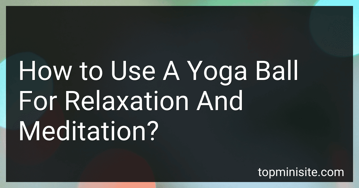 How to Use A Yoga Ball For Relaxation And Meditation? image
