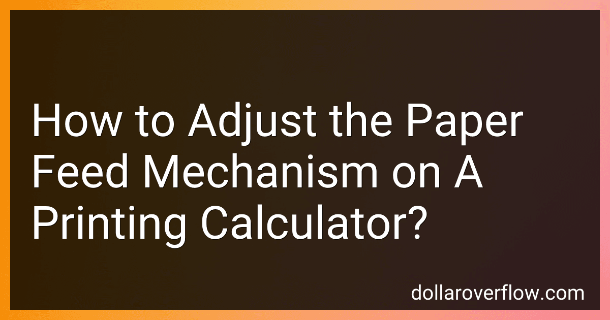 How to Adjust the Paper Feed Mechanism on A Printing Calculator? preview