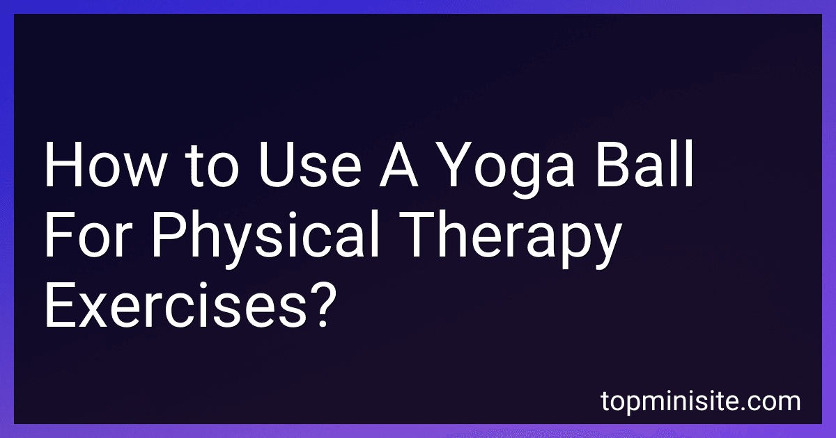 How to Use A Yoga Ball For Physical Therapy Exercises? image