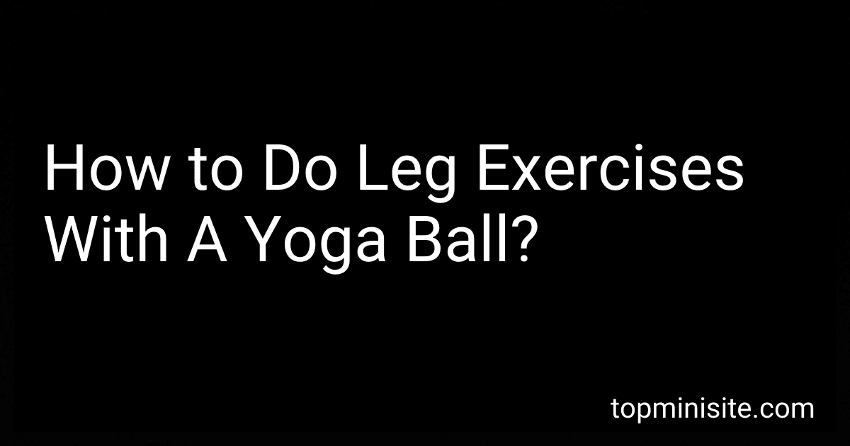 How to Do Leg Exercises With A Yoga Ball? image