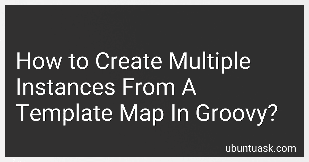 How to Create Multiple Instances From A Template Map In Groovy? image