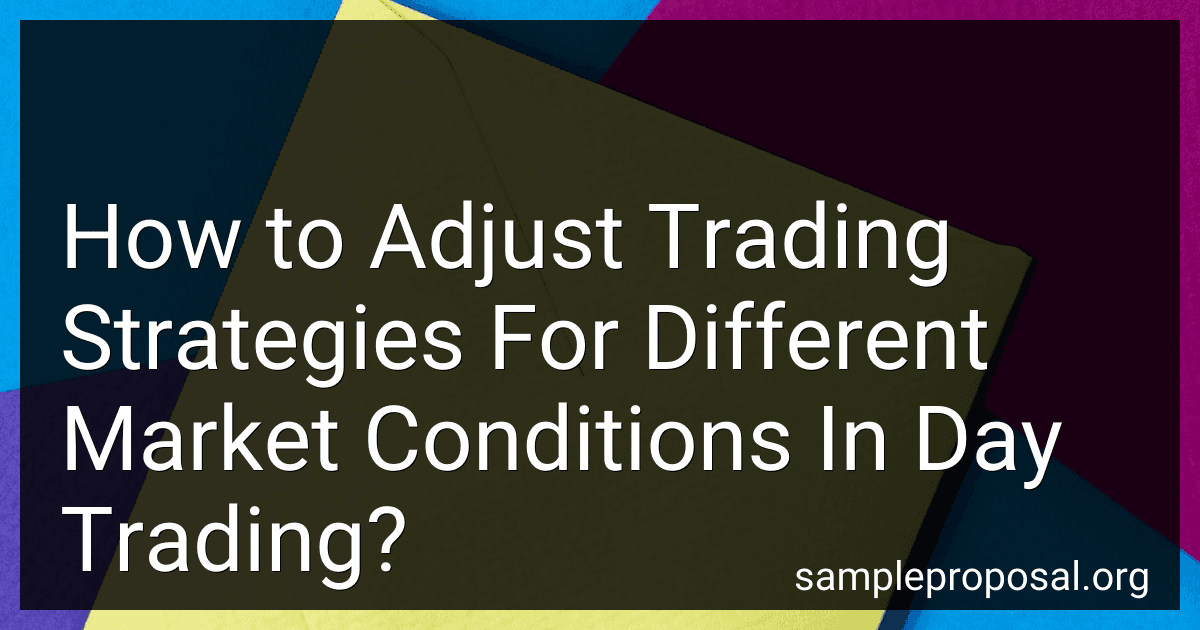 How to Adjust Trading Strategies For Different Market Conditions In Day Trading? preview