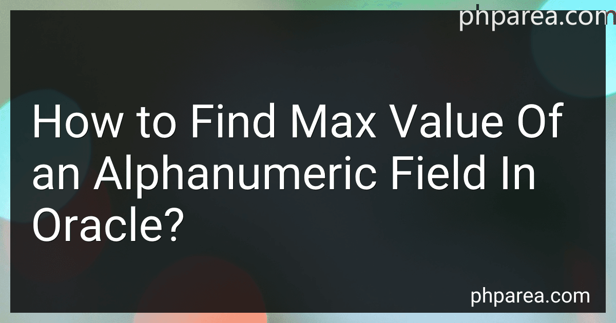 How to Find Max Value Of an Alphanumeric Field In Oracle? image