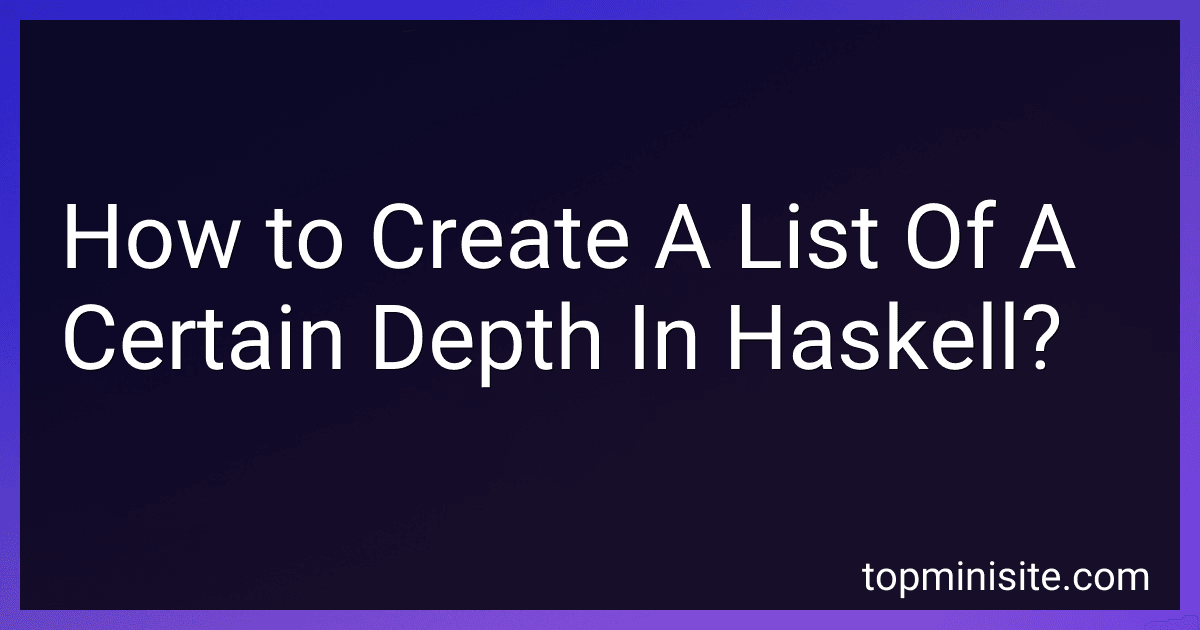 How to Create A List Of A Certain Depth In Haskell? image