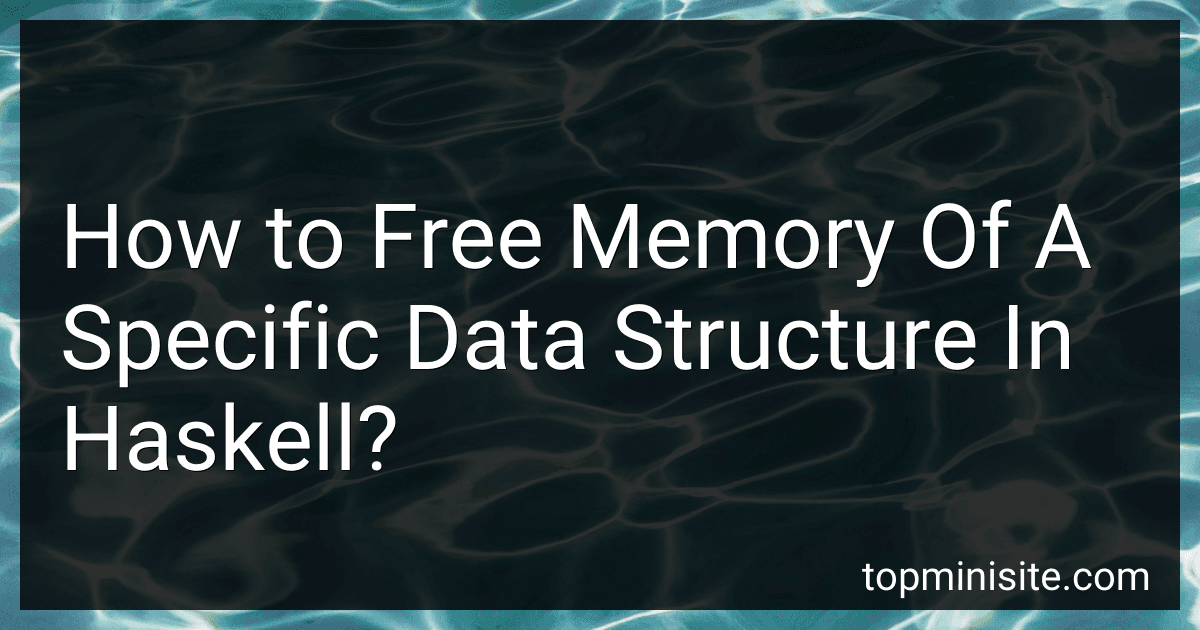 How to Free Memory Of A Specific Data Structure In Haskell? image