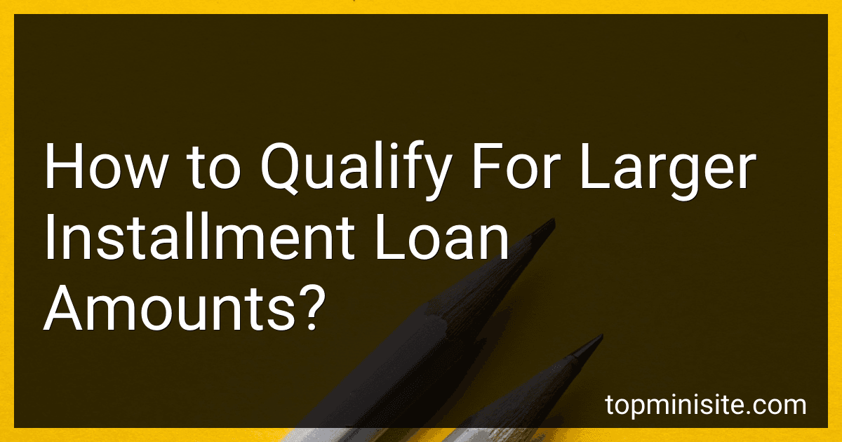 How to Qualify For Larger Installment Loan Amounts? image
