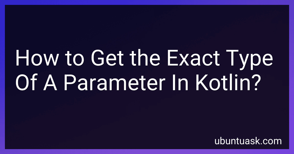 How to Get the Exact Type Of A Parameter In Kotlin? image