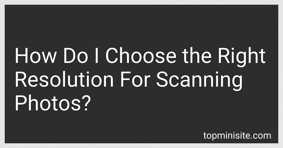 How Do I Choose the Right Resolution For Scanning Photos? image