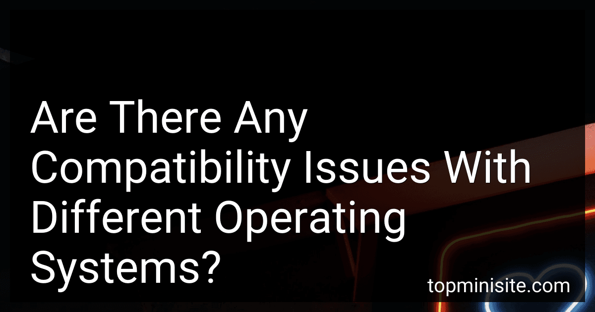 Are There Any Compatibility Issues With Different Operating Systems? image