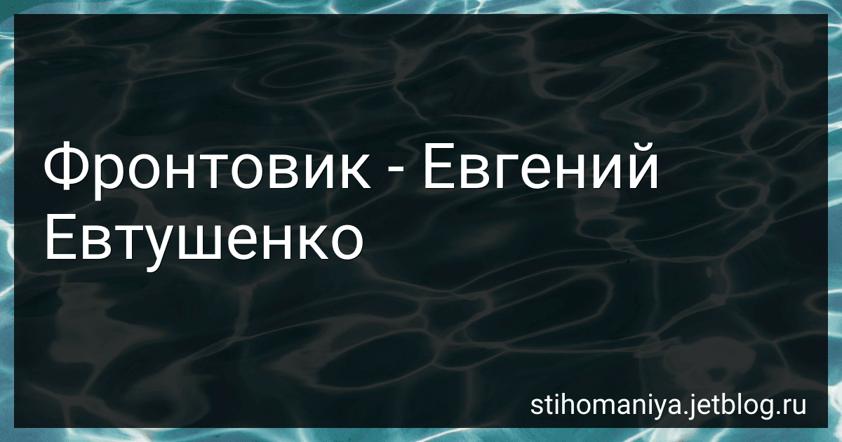 Фронтовик - Евгений Евтушенко preview