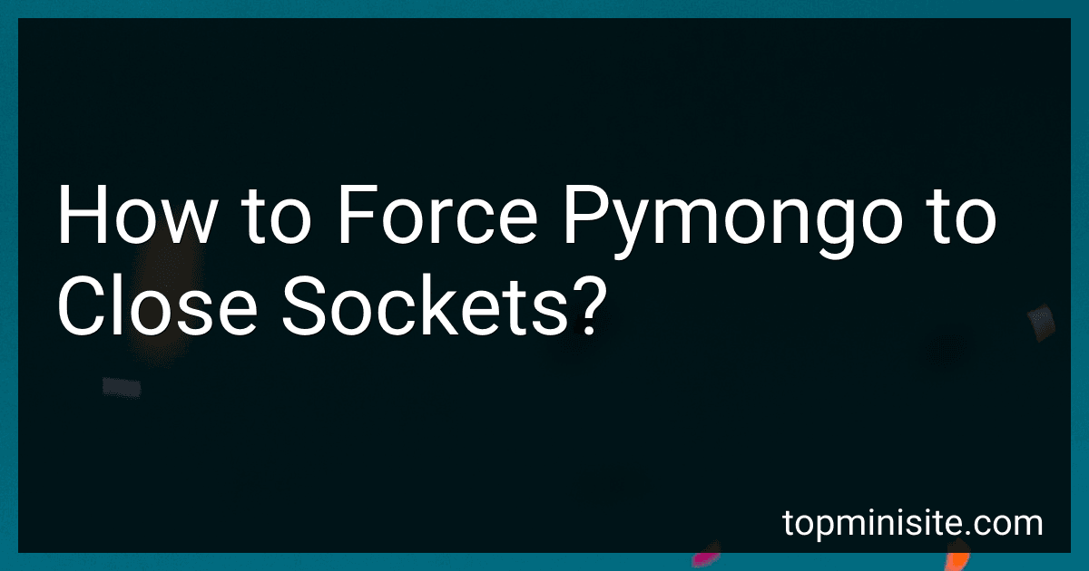 How to Force Pymongo to Close Sockets? image