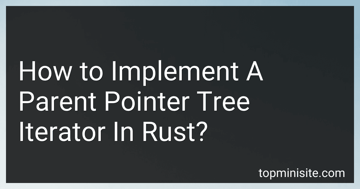 How to Implement A Parent Pointer Tree Iterator In Rust? image