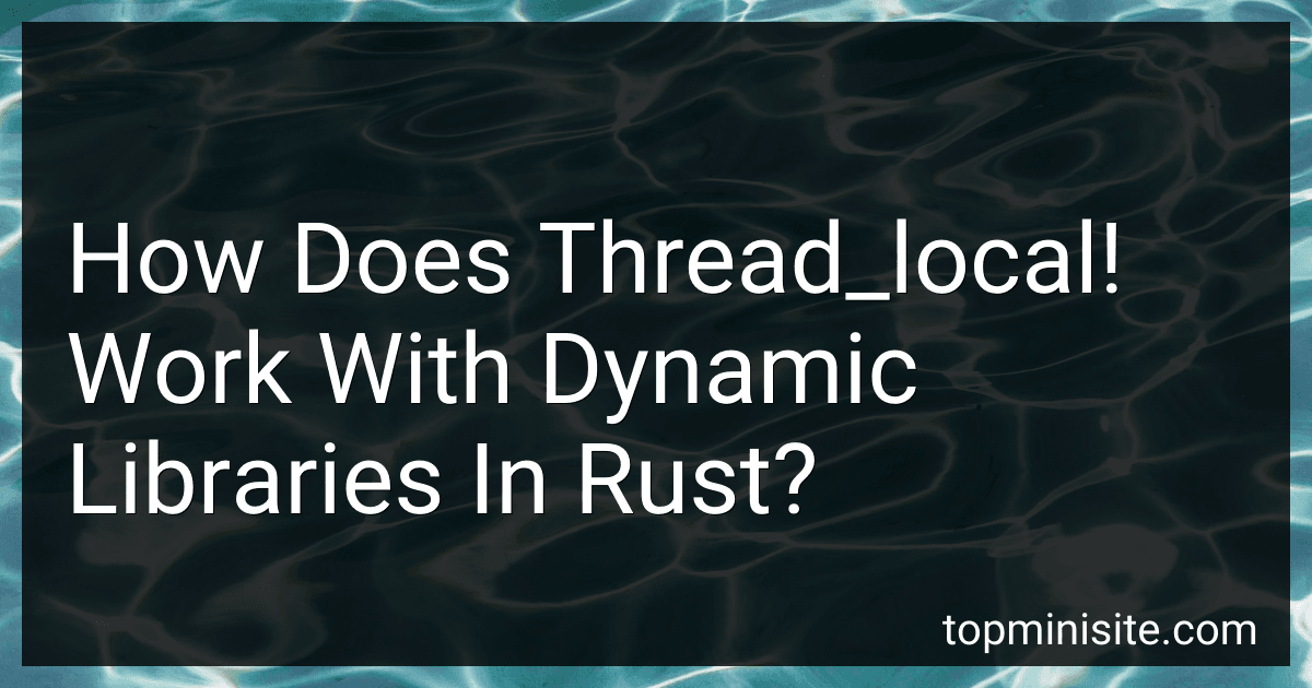 How Does Thread_local! Work With Dynamic Libraries In Rust? image