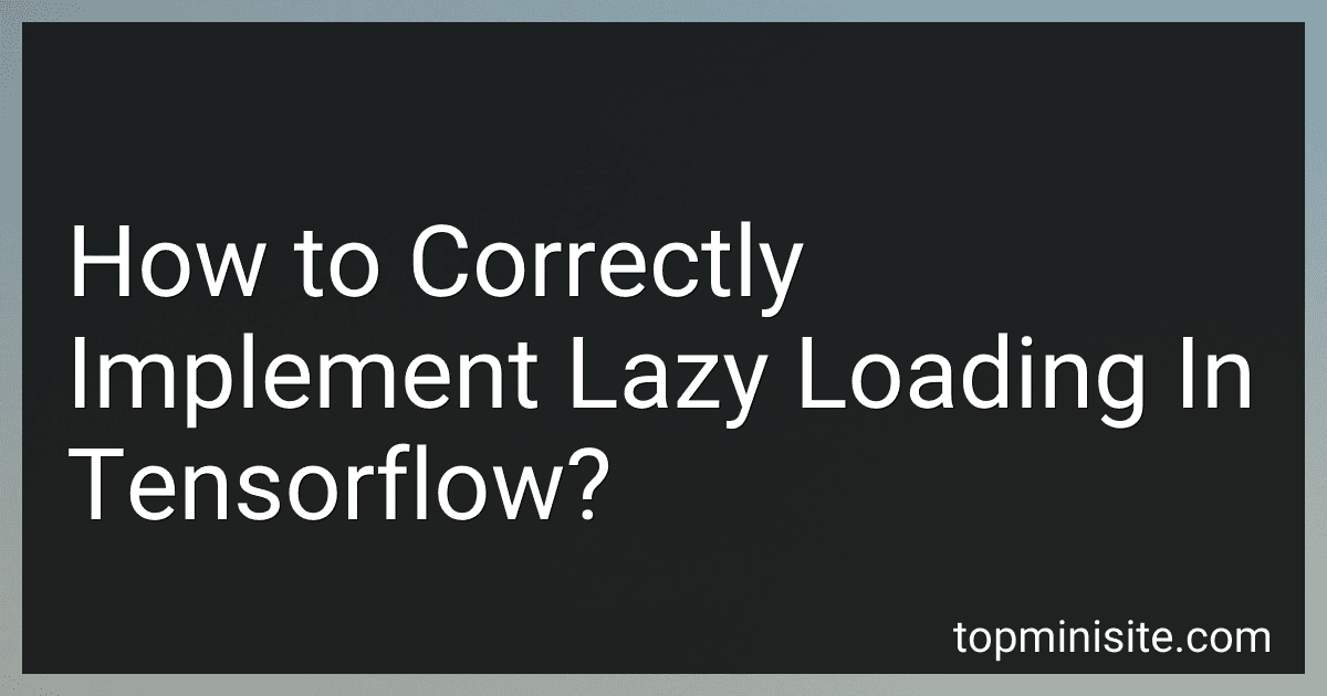 How to Correctly Implement Lazy Loading In Tensorflow? image