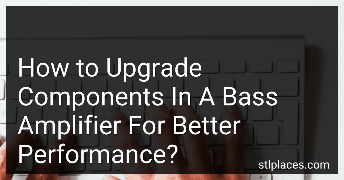How to Upgrade Components In A Bass Amplifier For Better Performance? preview