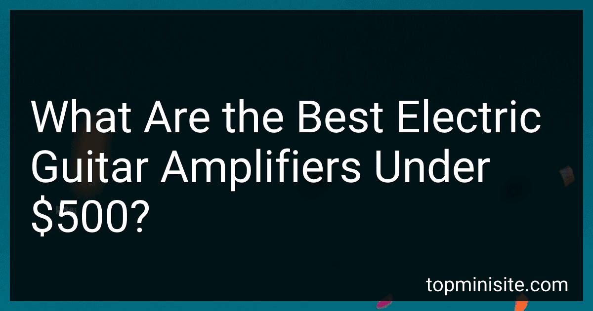 What Are the Best Electric Guitar Amplifiers Under $500? image