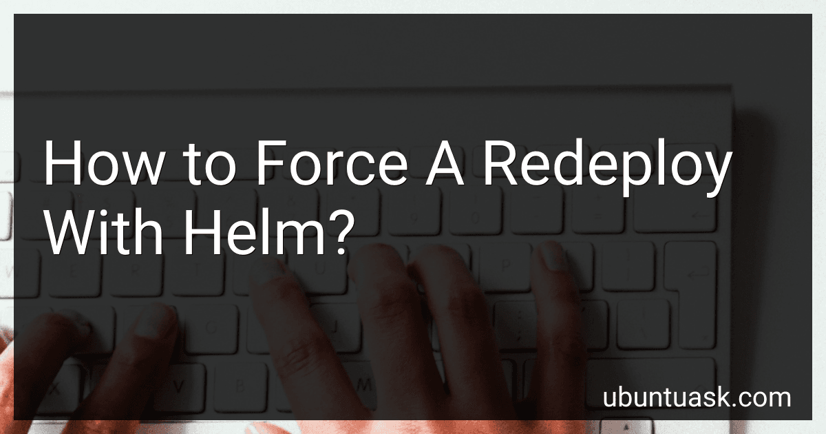 How to Force A Redeploy With Helm? image