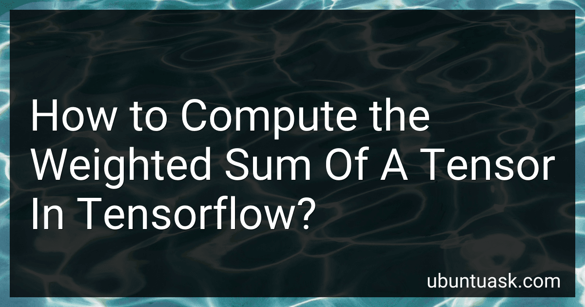 How to Compute the Weighted Sum Of A Tensor In Tensorflow? image