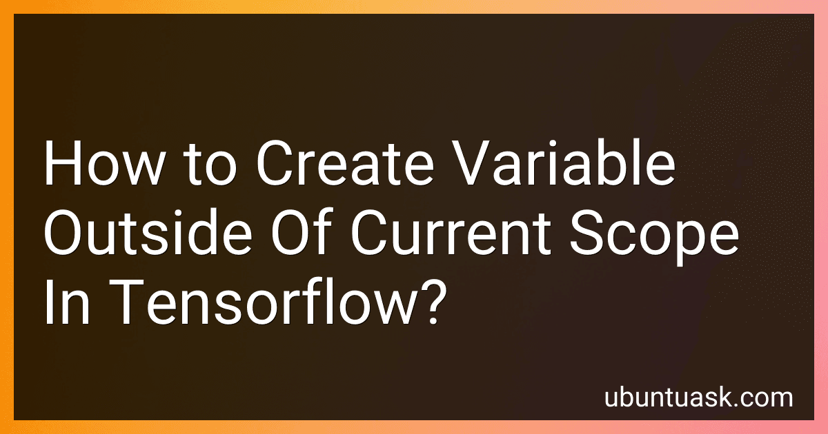 How to Create Variable Outside Of Current Scope In Tensorflow? image