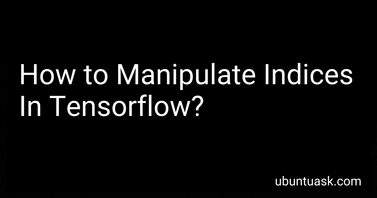 How to Manipulate Indices In Tensorflow? image
