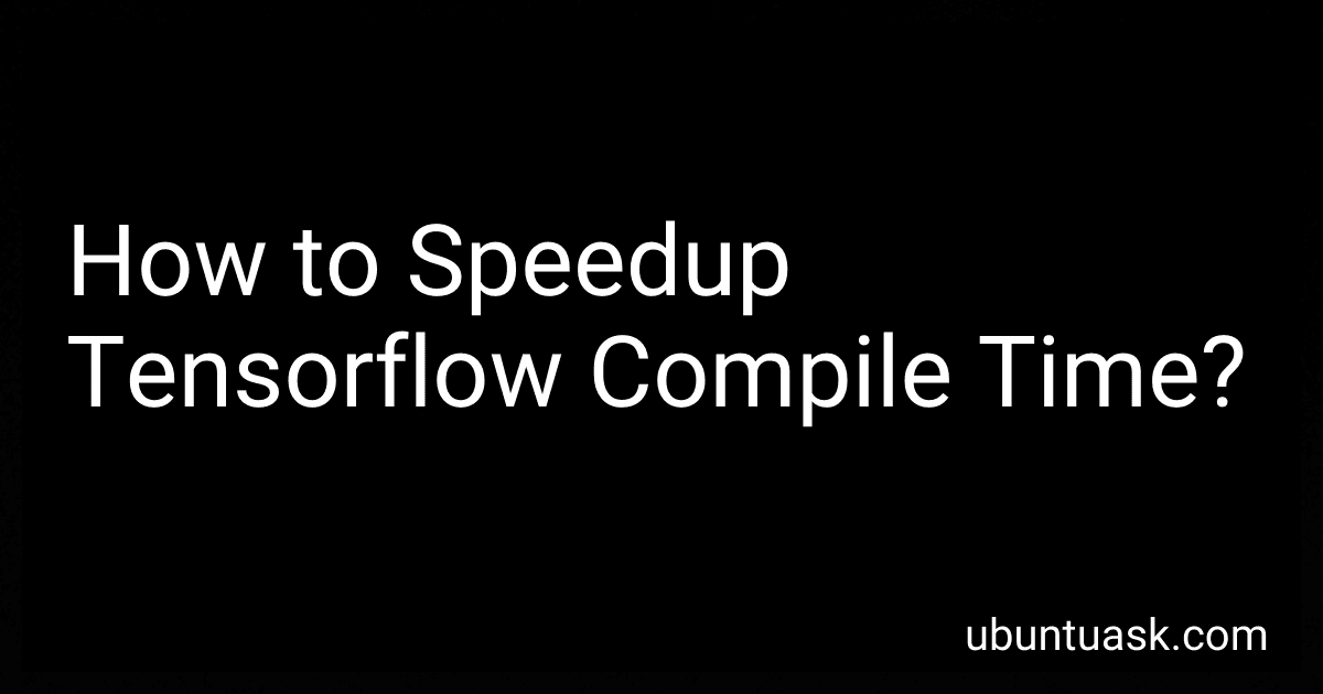 How to Speedup Tensorflow Compile Time? image