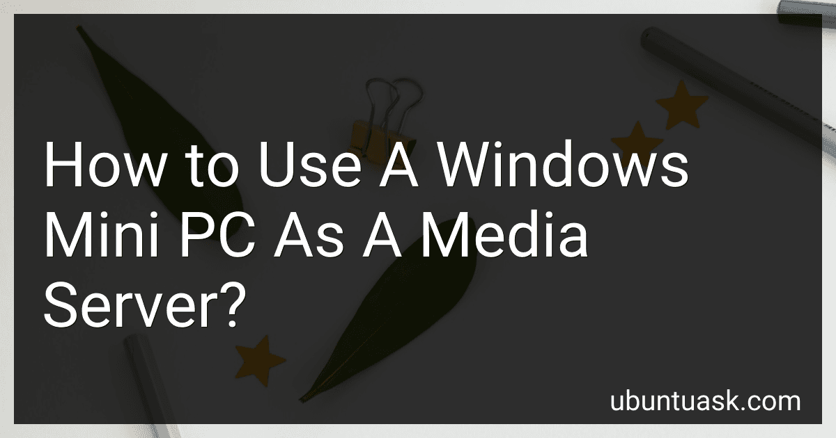 How to Use A Windows Mini PC As A Media Server? image
