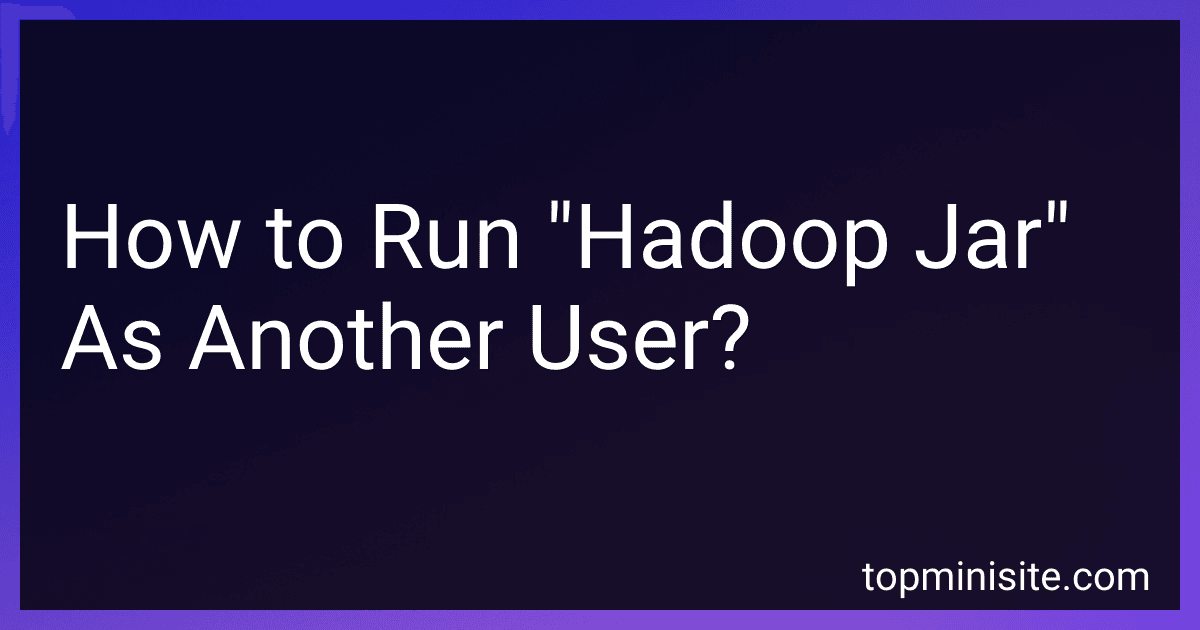 How to Run "Hadoop Jar" As Another User? image