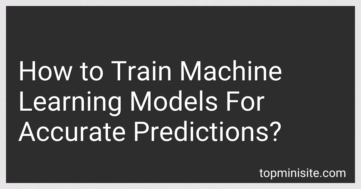 How to Train Machine Learning Models For Accurate Predictions? image