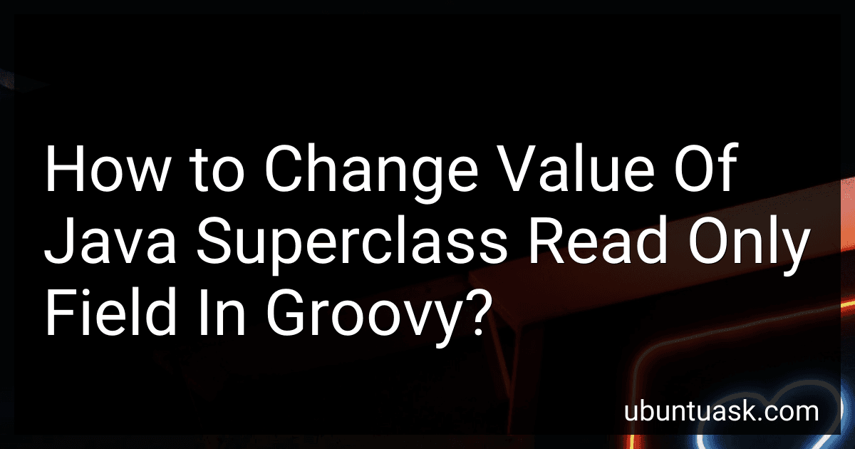 How to Change Value Of Java Superclass Read Only Field In Groovy? image