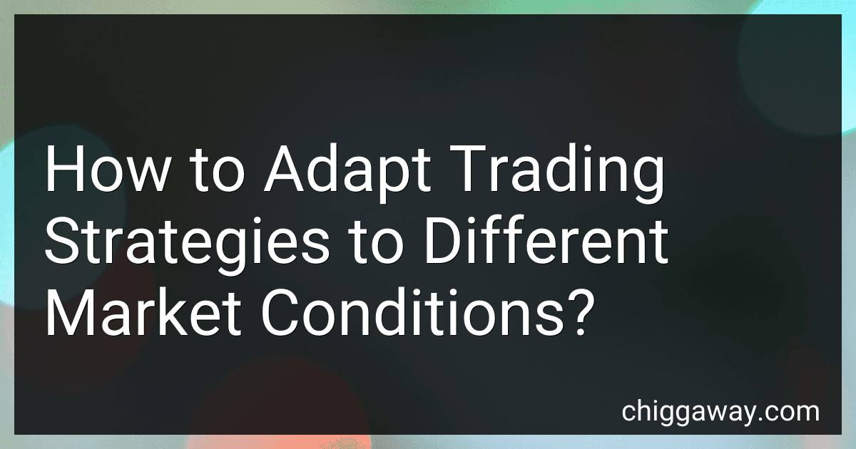 How to Adapt Trading Strategies to Different Market Conditions? preview