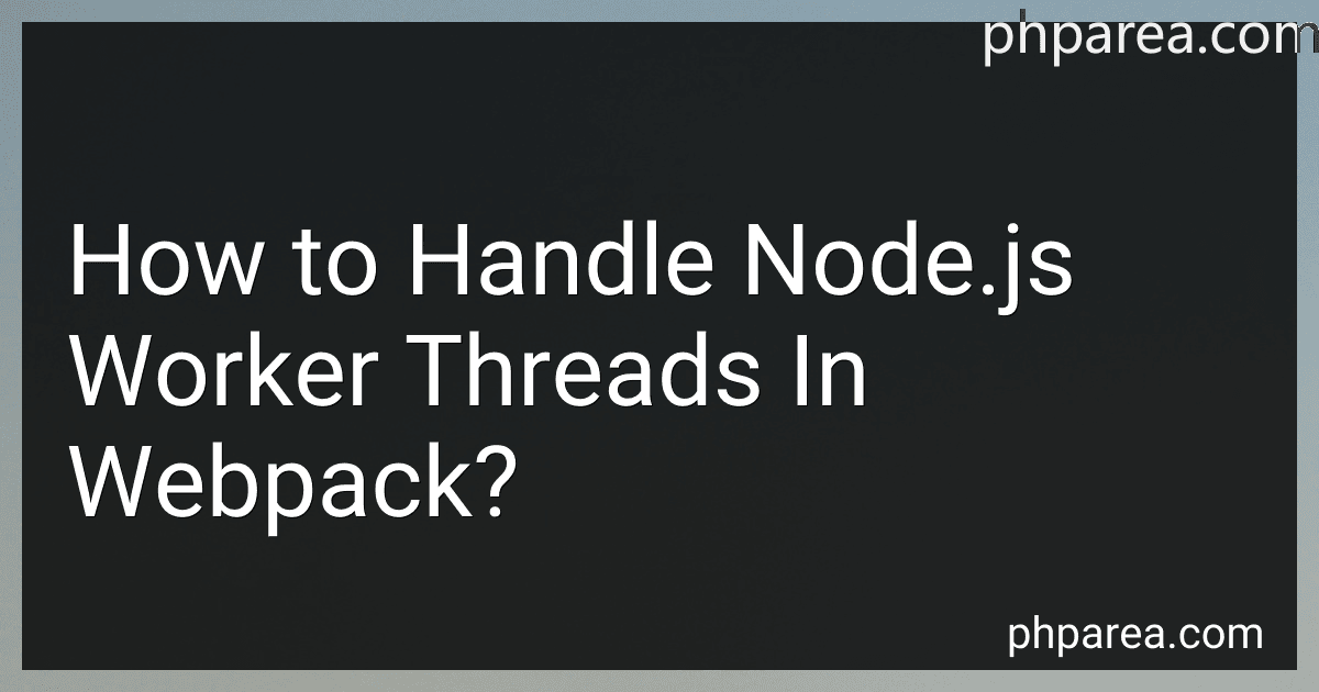 How to Handle Node.js Worker Threads In Webpack? preview