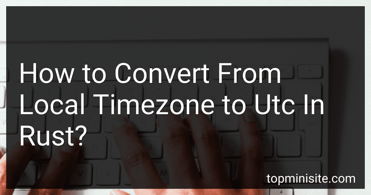 How to Convert From Local Timezone to Utc In Rust? image