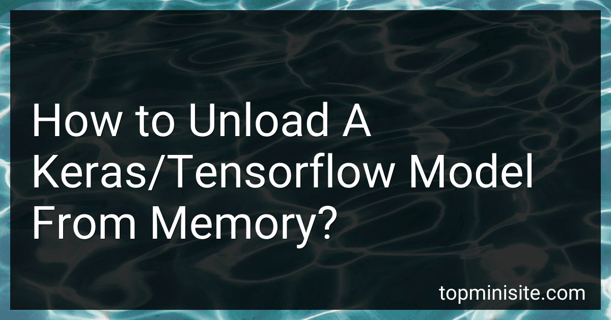 How to Unload A Keras/Tensorflow Model From Memory? image