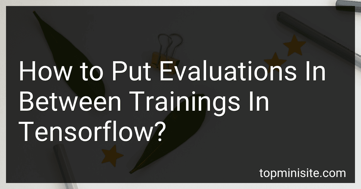 How to Put Evaluations In Between Trainings In Tensorflow? image