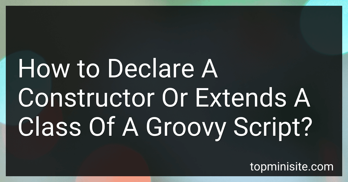 How to Declare A Constructor Or Extends A Class Of A Groovy Script? image