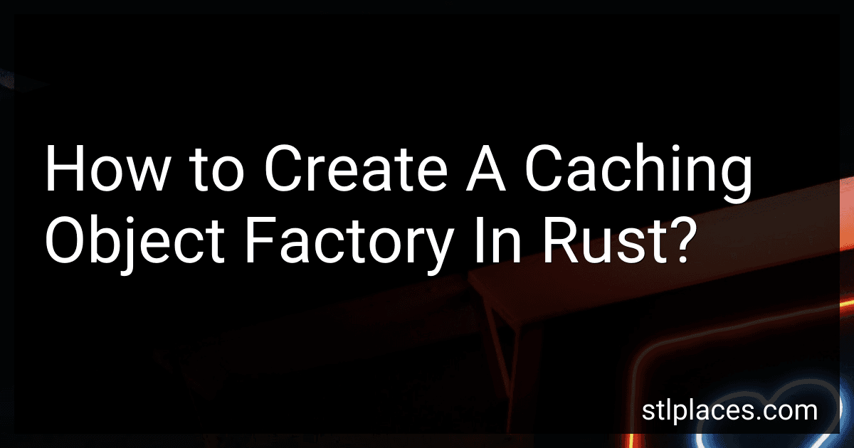 How to Create A Caching Object Factory In Rust? preview